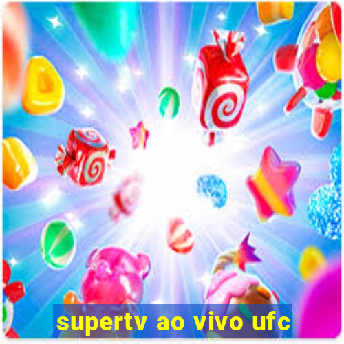 supertv ao vivo ufc